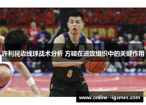 许利民边线球战术分析 方硕在进攻组织中的关键作用