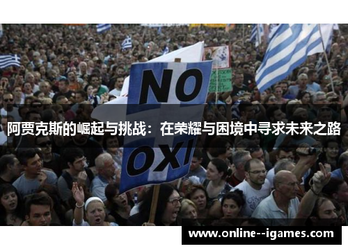 阿贾克斯的崛起与挑战：在荣耀与困境中寻求未来之路