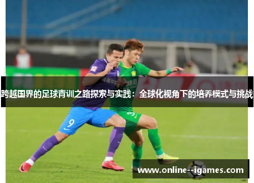 跨越国界的足球青训之路探索与实践：全球化视角下的培养模式与挑战