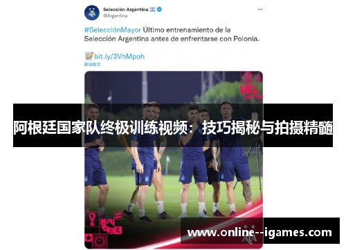 阿根廷国家队终极训练视频：技巧揭秘与拍摄精髓